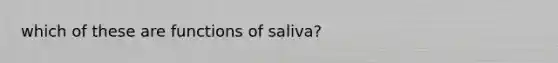 which of these are functions of saliva?