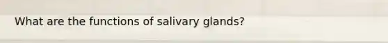 What are the functions of salivary glands?