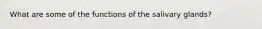 What are some of the functions of the salivary glands?
