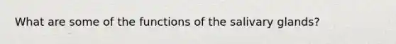 What are some of the functions of the salivary glands?