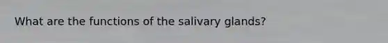 What are the functions of the salivary glands?