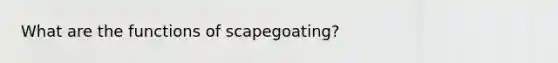 What are the functions of scapegoating?