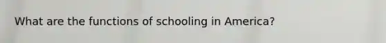 What are the functions of schooling in America?