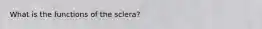 What is the functions of the sclera?