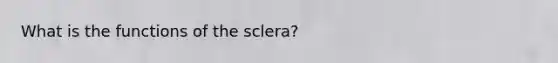 What is the functions of the sclera?