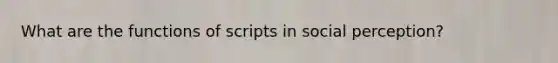 What are the functions of scripts in social perception?