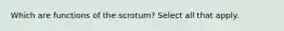 Which are functions of the scrotum? Select all that apply.