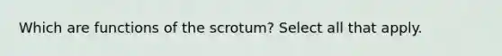 Which are functions of the scrotum? Select all that apply.