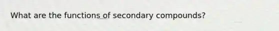 What are the functions of secondary compounds?