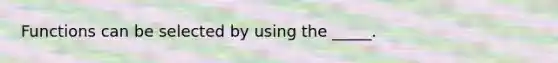 Functions can be selected by using the _____.