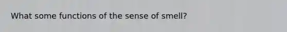 What some functions of the sense of smell?