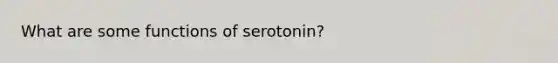 What are some functions of serotonin?