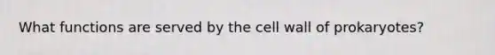 What functions are served by the cell wall of prokaryotes?