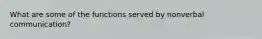 What are some of the functions served by nonverbal communication?