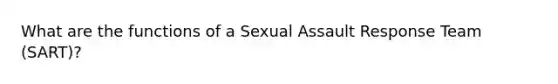 What are the functions of a Sexual Assault Response Team (SART)?