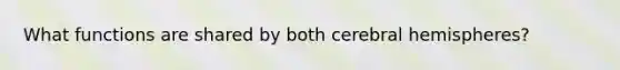 What functions are shared by both cerebral hemispheres?