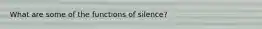 What are some of the functions of silence?