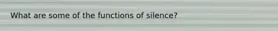 What are some of the functions of silence?