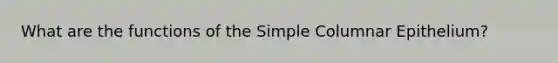 What are the functions of the Simple Columnar Epithelium?