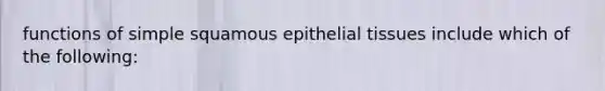 functions of simple squamous epithelial tissues include which of the following: