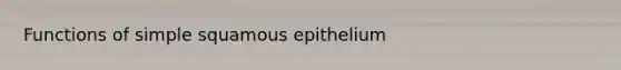 Functions of simple squamous epithelium