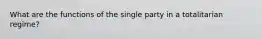 What are the functions of the single party in a totalitarian regime?
