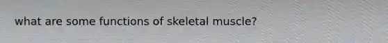 what are some functions of skeletal muscle?