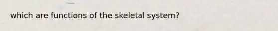 which are functions of the skeletal system?