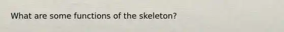 What are some functions of the skeleton?