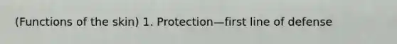 (Functions of the skin) 1. Protection—first line of defense