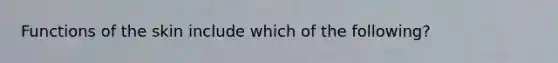 Functions of the skin include which of the following?