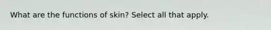 What are the functions of skin? Select all that apply.