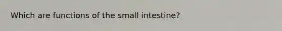 Which are functions of the small intestine?