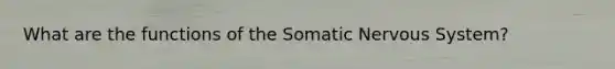 What are the functions of the Somatic Nervous System?