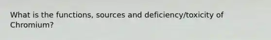 What is the functions, sources and deficiency/toxicity of Chromium?