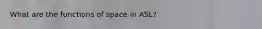 What are the functions of space in ASL?
