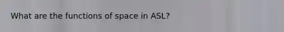 What are the functions of space in ASL?