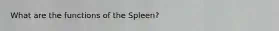 What are the functions of the Spleen?