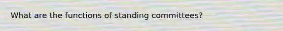 What are the functions of standing committees?