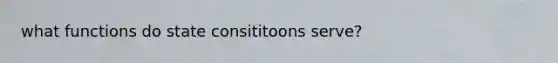 what functions do state consititoons serve?