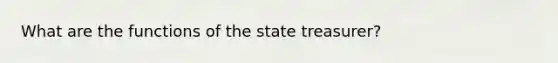 What are the functions of the state treasurer?