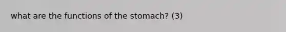 what are the functions of <a href='https://www.questionai.com/knowledge/kLccSGjkt8-the-stomach' class='anchor-knowledge'>the stomach</a>? (3)