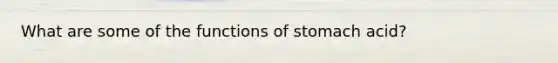 What are some of the functions of stomach acid?