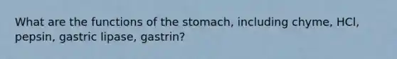 What are the functions of the stomach, including chyme, HCl, pepsin, gastric lipase, gastrin?