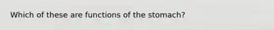 Which of these are functions of the stomach?