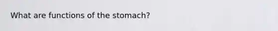 What are functions of <a href='https://www.questionai.com/knowledge/kLccSGjkt8-the-stomach' class='anchor-knowledge'>the stomach</a>?