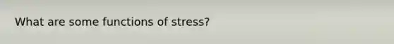 What are some functions of stress?