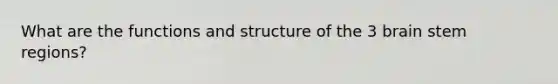 What are the functions and structure of the 3 brain stem regions?