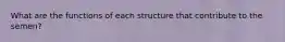 What are the functions of each structure that contribute to the semen?