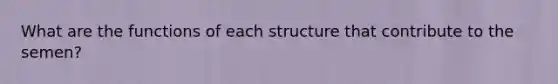 What are the functions of each structure that contribute to the semen?